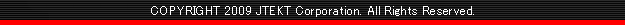 COPYRIGHT 2009 JTEKT Corporation. All Rights Reserverd.